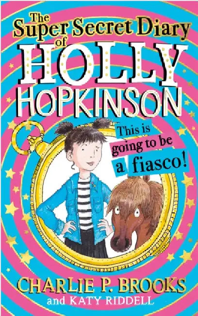 The Super-Secret Diary of Holly Hopkinson: This Is Going To Be a Fiasco by Charlie P. Brooks