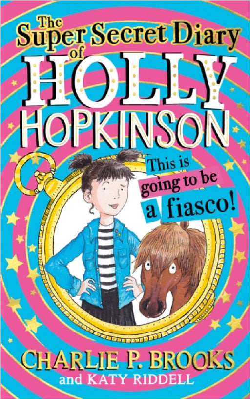 The Super-Secret Diary of Holly Hopkinson: This Is Going To Be a Fiasco by Charlie P. Brooks