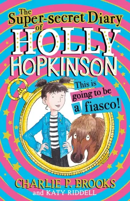 The Super-Secret Diary of Holly Hopkinson: This Is Going To Be a Fiasco by Charlie P. Brooks
