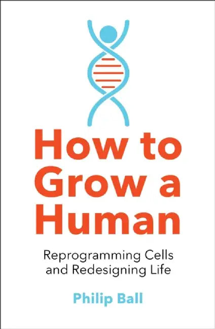 How to Grow a Human by Philip Ball