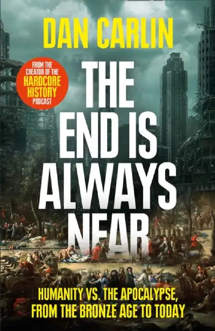 The End Is Always Near by Dan Carlin