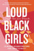 Loud Black Girls: 20 Black Women Writers Ask: What's Next? by Yomi Adegoke