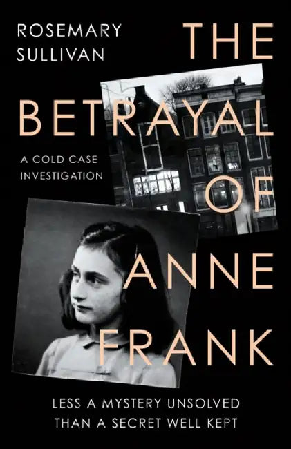 The Betrayal of Anne Frank by Rosemary Sullivan