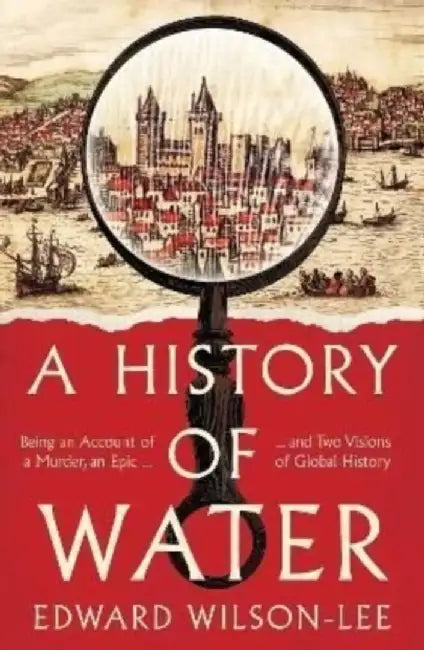 A History of Water by Edward Wilson-Lee