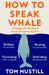 How to Speak Whale by Tom Mustill