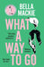 What A Way To Go by Bella Mackie