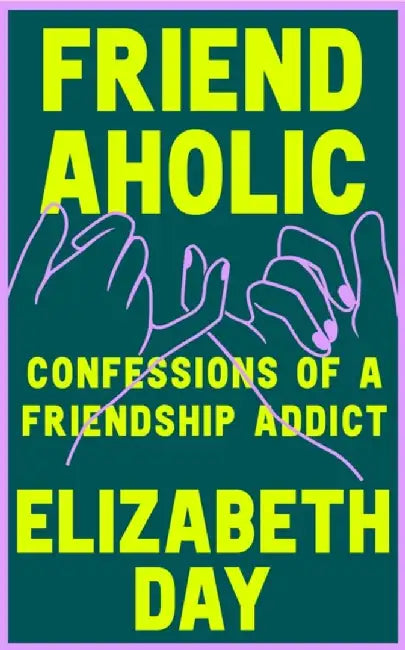Friendaholic by Elizabeth Day