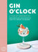 Gin O'Clock: A Year of Ginspiration by Craft Gin Club