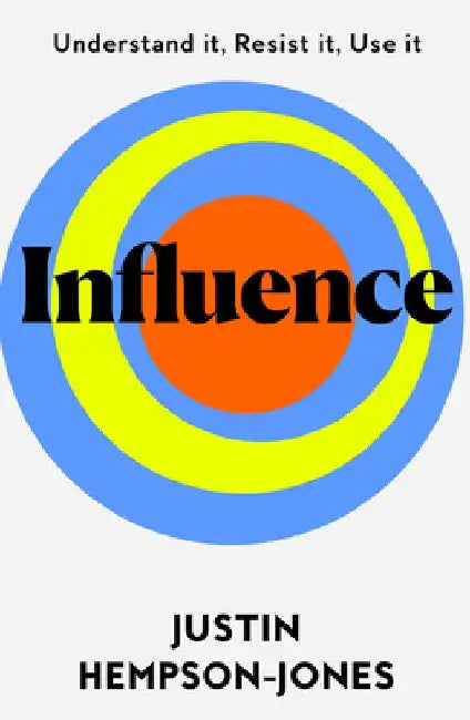 Influence: Understand it, Use it, Resist it by Justin Hempson-Jones