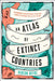 An Atlas of Extinct Countries by Gideon Defoe