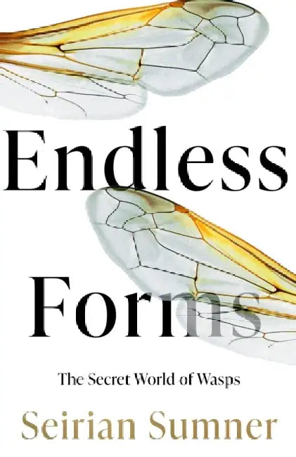 Endless Forms: The Secret World of Wasps by Seirian Sumner