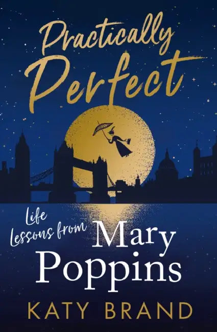 Practically Perfect: Life Lessons from Mary Poppins by Katy Brand