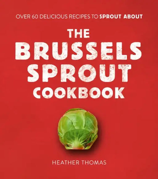The Brussels Sprout Cookbook by Heather Thomas