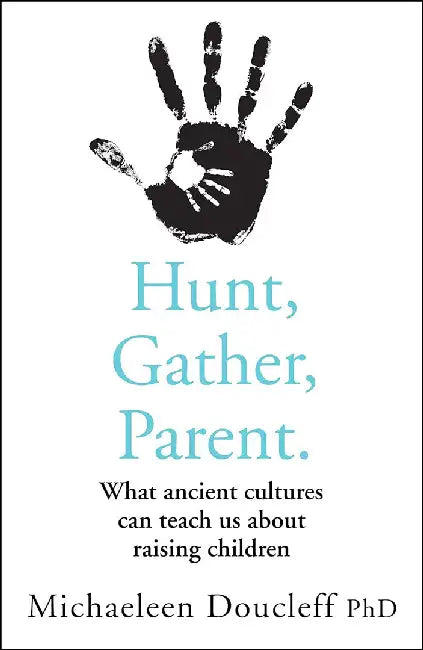 Hunt, Gather, Parent by Michaeleen Doucleff