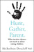 Hunt, Gather, Parent by Michaeleen Doucleff