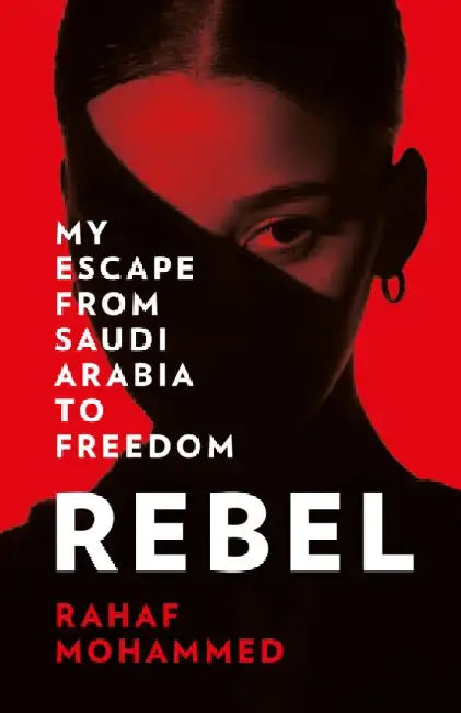 Rebel: My Escape from Saudi Arabia to Freedom by Rahaf Mohammed