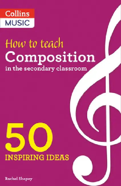 Inspiring Ideas - How to Teach Composition in the Secondary Classroom: 50 Inspiring Ideas by Rachel Shapey