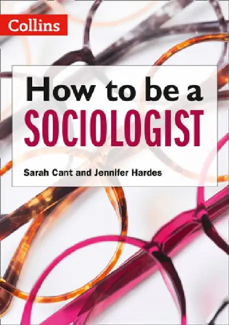 How to Be a Sociologist: An Introduction to a Level Sociology by Sarah Cant