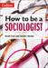 How to Be a Sociologist: An Introduction to a Level Sociology by Sarah Cant