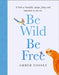 Be Wild, Be Free by Amber Fossey