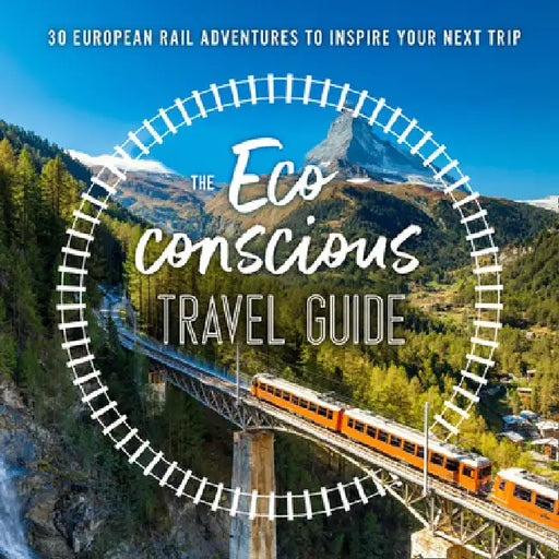 The Eco-Conscious Travel Guide: 30 European Rail Adventures to Inspire Your Next Trip by Georgina Wilson-Powell