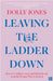 Leaving the Ladder Down: How to Combine Career and Motherhood, from the Women Who’Ve Done it by Dolly Jones