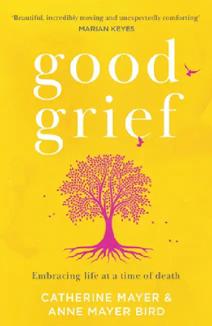 Good Grief: Embracing Life at a Time of Death by Catherine Mayer