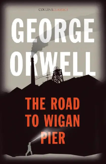 The Road to Wigan Pier by George Orwell