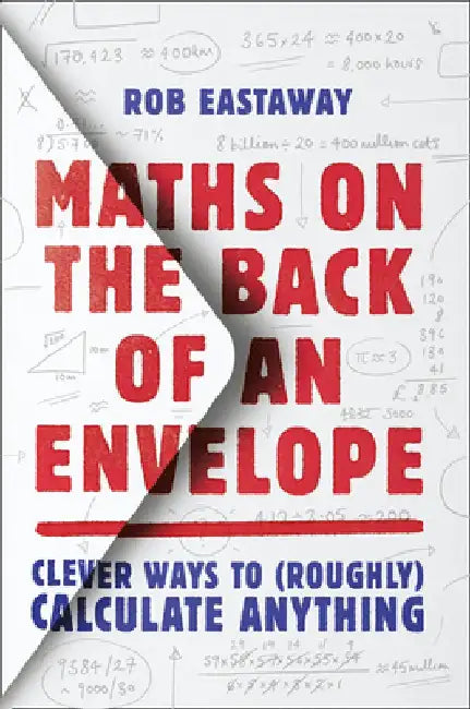 Maths on the Back of an Envelope: Clever Ways to (Roughly) Calculate Anything by Rob Eastaway
