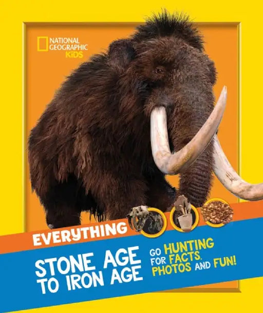 Everything: Stone Age to Iron Age by National Geographic Kids