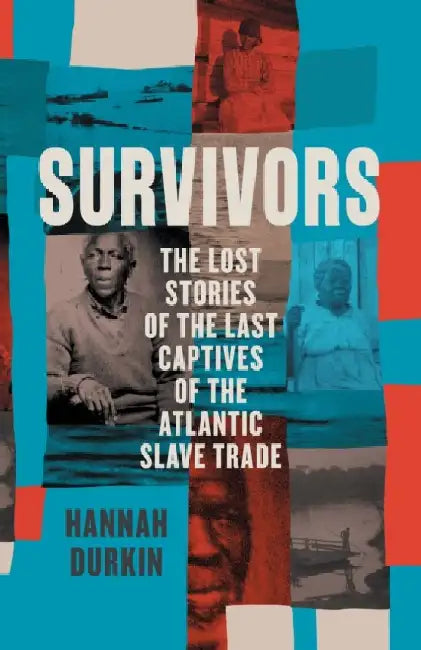 Survivors: The Lost Stories of the Last Captives of the Atlantic Slave Trade by Hannah Durkin