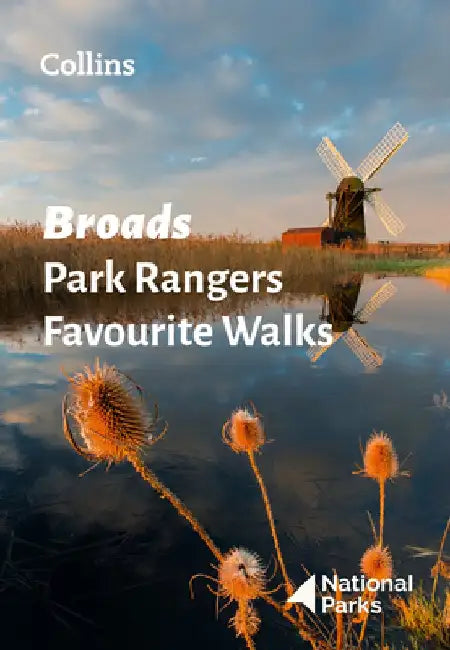 Broads Park Rangers Favourite Walks: 20 of the Best Routes Chosen and Written by National Park Rangers by National Parks Uk