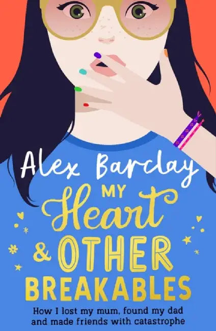 My Heart & Other Breakables: How I lost my mum, found my dad, and made friends with catastrophe by Alex Barclay