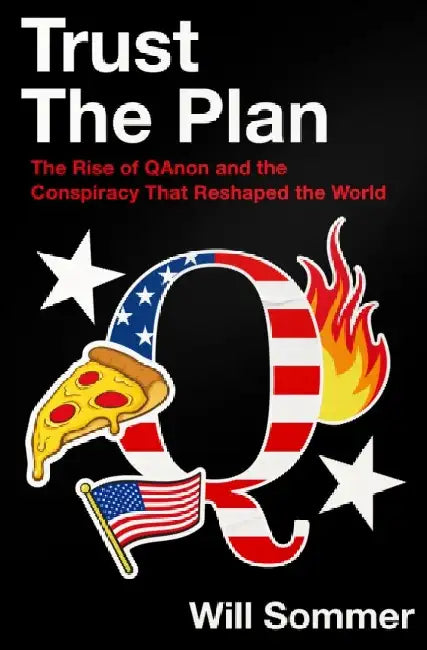 Trust the Plan: The Rise of QAnon and the Conspiracy That Reshaped the World by Will Sommer