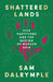 Shattered Lands: Five Partitions and the Making of Modern Asia by Sam Dalrymple