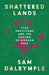 Shattered Lands: Five Partitions and the Making of Modern Asia by Sam Dalrymple