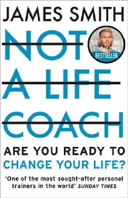 Not a Life Coach: Are You Ready to Change Your Life? by James Smith