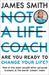 Not a Life Coach: Are You Ready to Change Your Life? by James Smith