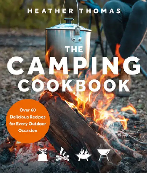 The Camping Cookbook: Over 60 Delicious Recipes for Every Outdoor Occasion by Heather Thomas