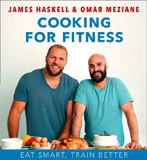 Cooking for Fitness: Eat Smart, Train Better by James Haskell