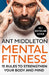 Mental Fitness: 15 Rules to Strengthen Your Body and Mind by Ant Middleton