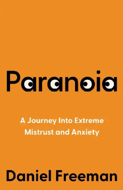 Paranoia: A Journey Into Extreme Mistrust and Anxiety by Daniel Freeman