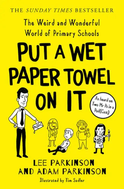 Put a Wet Paper Towel on It: The Weird and Wonderful World of Primary Schools by Lee Parkinson