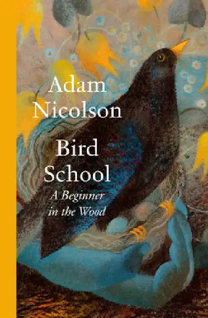 Bird School: A Beginner in the Wood by Adam Nicolson