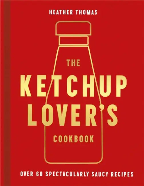 The Ketchup Lover’s Cookbook by Heather Thomas