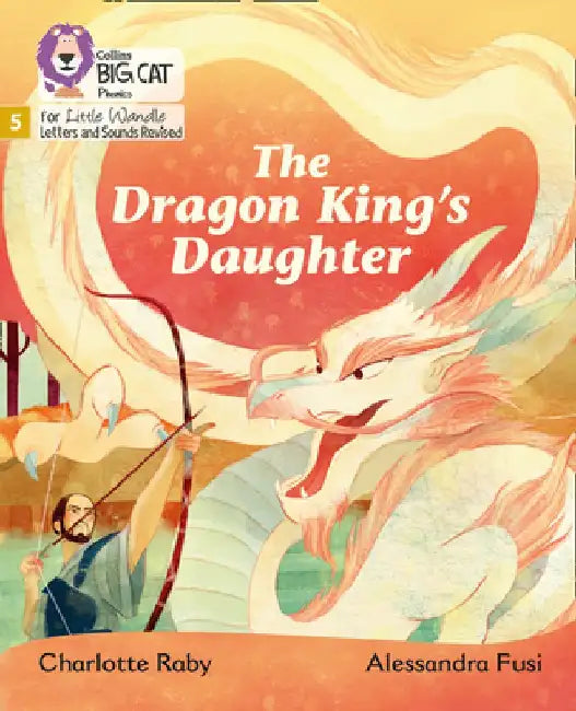 Big Cat Phonics for Little Wandle Letters and Sounds Revised - The Dragon King's Daughter: Phase 5 by Charlotte Raby
