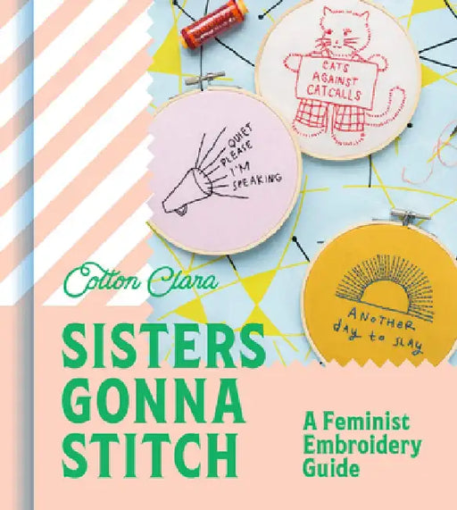Sisters Gonna Stitch: A Feminist Embroidery Guide by Cotton Clara