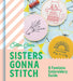Sisters Gonna Stitch: A Feminist Embroidery Guide by Cotton Clara