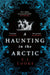 A Haunting in the Arctic by C.J. Cooke