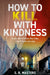How to Kill with Kindness by S. R. Masters